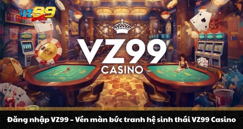 Đăng nhập VZ99 - Vén màn bức tranh hệ sinh thái VZ99 Casino 1 Đăng nhập VZ99 - Vén màn bức tranh hệ sinh thái VZ99 Casino