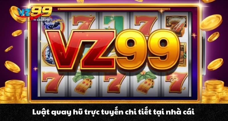 Nổ hũ Online VZ99 - Chia sẻ bí quyết vàng săn hũ thắng đậm 5 Luật quay hũ trực tuyến chi tiết tại nhà cái
