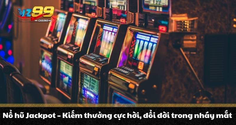 Nổ hũ Jackpot - Kiếm thưởng cực hời, đổi đời trong nháy mắt 1 Nổ hũ Jackpot - Kiếm thưởng cực hời, đổi đời trong nháy mắt
