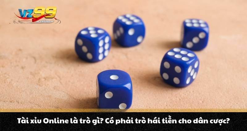 Tài xỉu Online là trò gì? Có phải trò hái tiền cho dân cược?