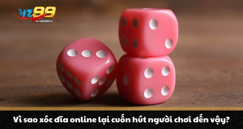 Xóc đĩa Online là gì ? Kinh nghiêm dự đâu trúng đó nhập môn 6 Vì sao xóc đĩa online lại cuốn hút người chơi đến vậy?